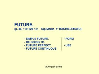 FUTURE. (p. 46, 119-120-121 Top Marks 1º BACHILLERATO)	 	- SIMPLE FUTURE.		- FORM