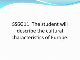 SS6G11 The student will describe the cultural characteristics of Europe.
