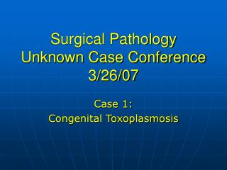 Surgical Pathology Unknown Case Conference 3/26/07