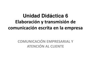 Unidad Didáctica 6 Elaboración y transmisión de comunicación escrita en la empresa