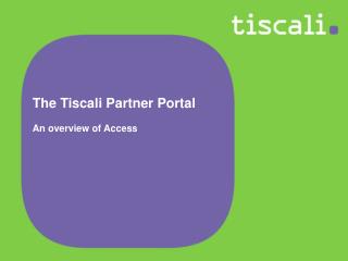 The Tiscali Partner Portal An overview of Access