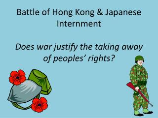 Battle of Hong Kong &amp; Japanese Internment Does war justify the taking away of peoples’ rights?