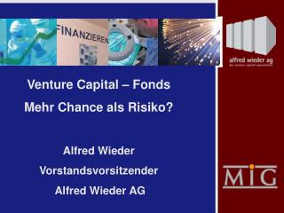 Venture Capital – Fonds Mehr Chance als Risiko? Alfred Wieder Vorstandsvorsitzender