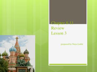Chapter 8-11 Review Lesson 3 prepared by Naya Lekht