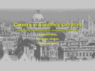 Careers in Academic Libraries Hong Kong Library Education and Career Forum 2007 Frederick Nesta