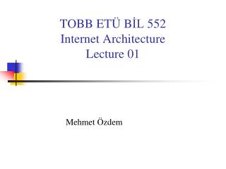 TOBB ET Ü B İL 55 2 Internet Architecture Lecture 0 1