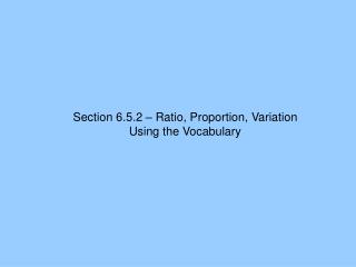 Section 6.5.2 – Ratio, Proportion, Variation Using the Vocabulary