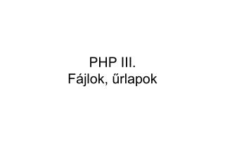 PHP III. Fájlok, űrlapok
