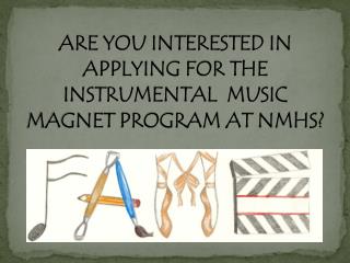 ARE YOU INTERESTED IN APPLYING FOR THE INSTRUMENTAL MUSIC MAGNET PROGRAM AT NMHS?