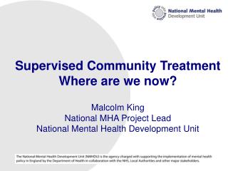 Supervised Community Treatment Where are we now? Malcolm King National MHA Project Lead