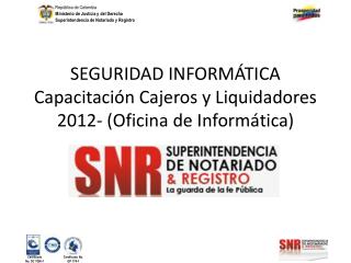 SEGURIDAD INFORMÁTICA Capacitación Cajeros y Liquidadores 2012- (Oficina de Informática)