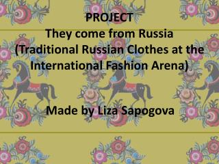 PROJECT They come from Russia (Traditional Russian Clothes at the International Fashion Arena)