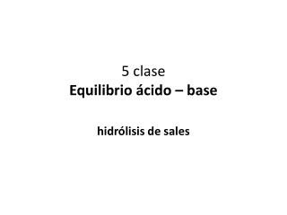 5 clase Equilibrio ácido – base