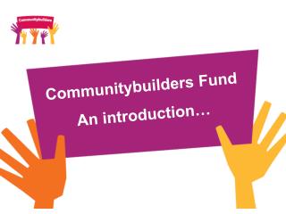 Communitybuilders Fund An introduction…
