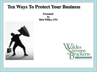 Ten Ways To Protect Your Business Presented by Rick Wildes, CPA