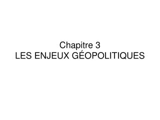 Chapitre 3 LES ENJEUX GÉOPOLITIQUES