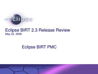 Eclipse BIRT 2.3 Release Review May 22, 2008