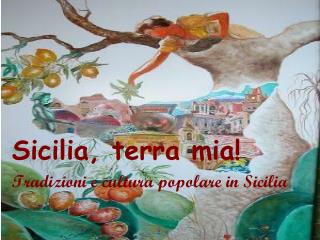 Sicilia, terra mia! Tradizioni e cultura popolare in Sicilia