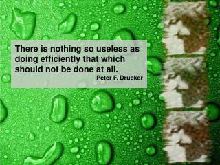 There is nothing so useless as doing efficiently that which should not be done at all.