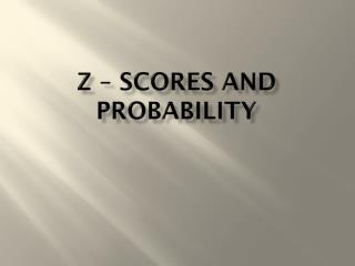 z – Scores and Probability