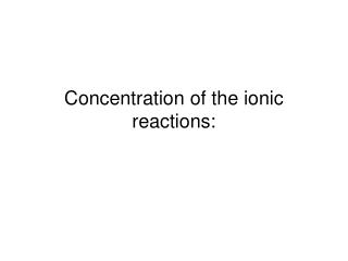 Concentration of the ionic reactions: