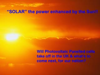 Will Photovoltaic Panelled cells take off in the UK &amp; what’s to come next, for our nation?