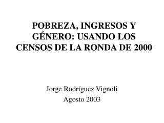 POBREZA, INGRESOS Y GÉNERO: USANDO LOS CENSOS DE LA RONDA DE 2000
