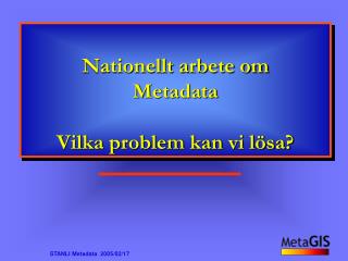 Nationellt arbete om Metadata Vilka problem kan vi lösa?