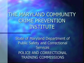 THE MARYLAND COMMUNITY CRIME PREVENTION INSTITUTE