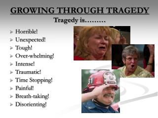 GROWING THROUGH TRAGEDY Tragedy is………