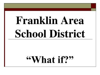 Franklin Area School District “What if?”