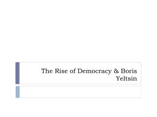 The Rise of Democracy &amp; Boris Yeltsin