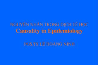 NGUYÊN NHÂN TRONG DỊCH TỄ HỌC Causality in Epidemiology PGS,TS LÊ HOÀNG NINH