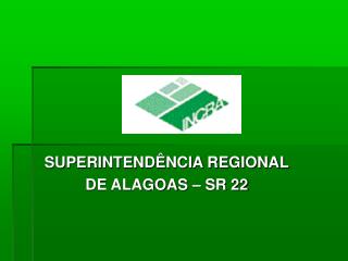 SUPERINTENDÊNCIA REGIONAL DE ALAGOAS – SR 22
