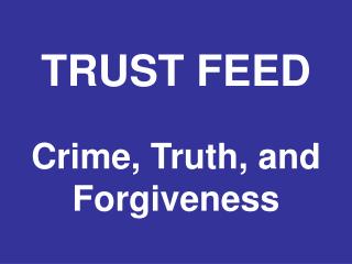 TRUST FEED Crime, Truth, and Forgiveness