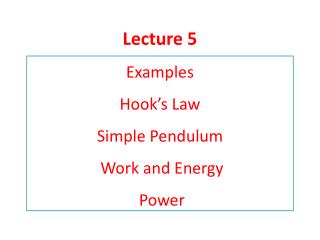 Lecture 5 Examples Hook’s Law Simple Pendulu m Work and Energy Power