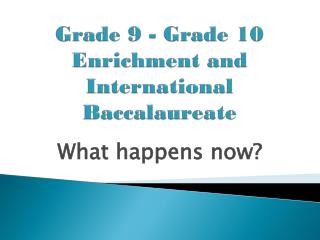 Grade 9 - Grade 10 Enrichment and International Baccalaureate