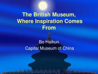 The British Museum, Where Inspiration Comes From