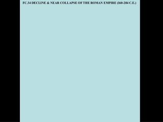FC.34 DECLINE &amp; NEAR COLLAPSE OF THE ROMAN EMPIRE (I60-284 C.E.)