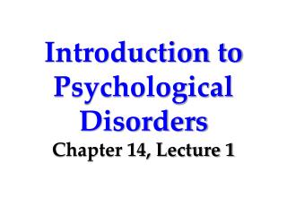 Introduction to Psychological Disorders Chapter 14, Lecture 1