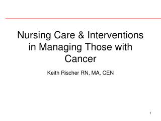 Nursing Care &amp; Interventions in Managing Those with Cancer