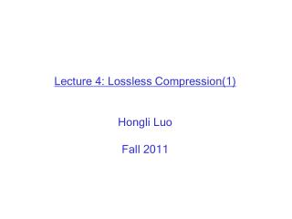 Lecture 4: Lossless Compression(1) Hongli Luo Fall 2011
