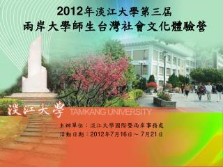 2012 年 淡江大學第 三 屆 兩岸大學師生台灣社會文化體驗營