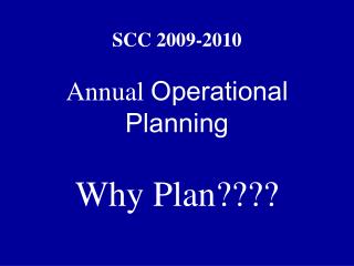 SCC 2009-2010 Annual Operational Planning Why Plan????