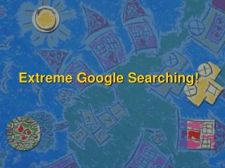 Extreme Google Searching!