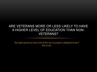 Are veterans more or less likely to have a higher level of education than non-veterans?