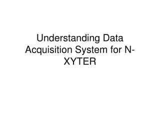 Understanding Data Acquisition System for N-XYTER