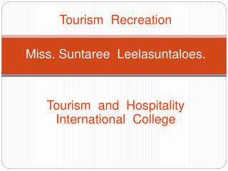 Tourism Recreation Miss. Suntaree Leelasuntaloes.