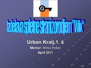 Urban Kralj,1. š Mentor : Mirko Pešec April 2011
