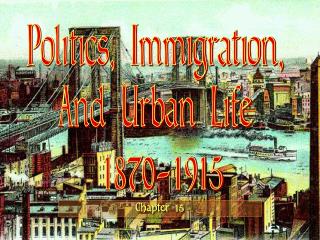 Politics, Immigration, And Urban Life 1870-1915